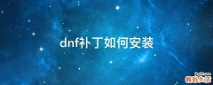 dnf补丁如何安装