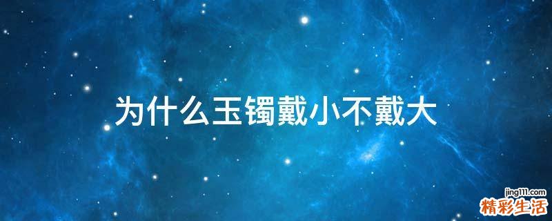 为什么玉镯戴小不戴大