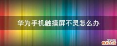 华为手机触摸屏不灵怎么办