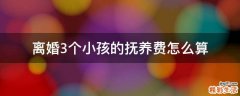 离婚3个小孩的抚养费怎么算
