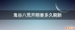 鬼谷八荒开明兽多久刷新