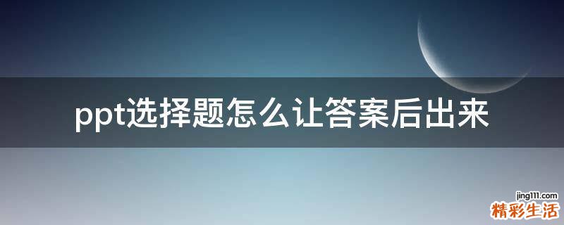 ppt选择题怎么让答案后出来