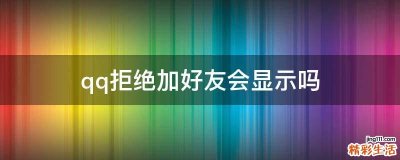 qq拒绝加好友会显示吗