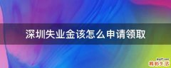 深圳失业金该怎么申请领取