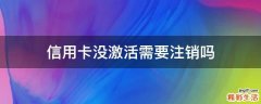信用卡没激活需要注销吗