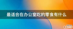 最适合在办公室吃的零食有什么