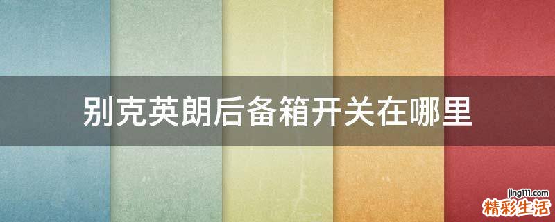 别克英朗后备箱开关在哪里