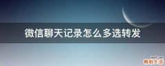 微信聊天记录怎么多选转发