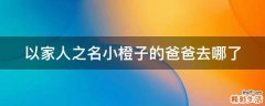 以家人之名小橙子的爸爸去哪了