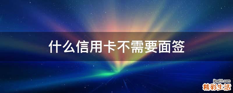 什么信用卡不需要面签