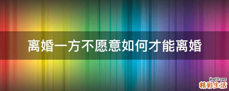 离婚一方不愿意如何才能离婚