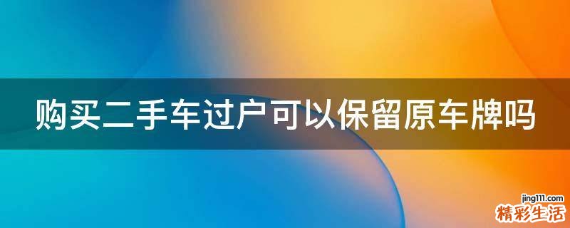 购买二手车过户可以保留原车牌吗