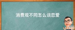 消费观不同怎么谈恋爱
