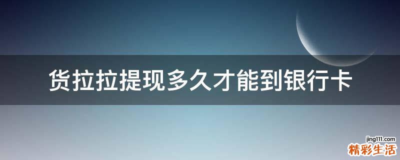 货拉拉提现多久才能到银行卡