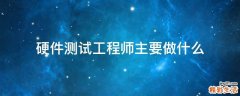硬件测试工程师主要做什么