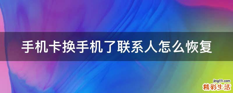 手机卡换手机了联系人怎么恢复