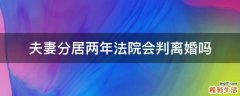 夫妻分居两年法院会判离婚吗