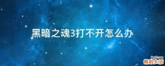 黑暗之魂3打不开怎么办