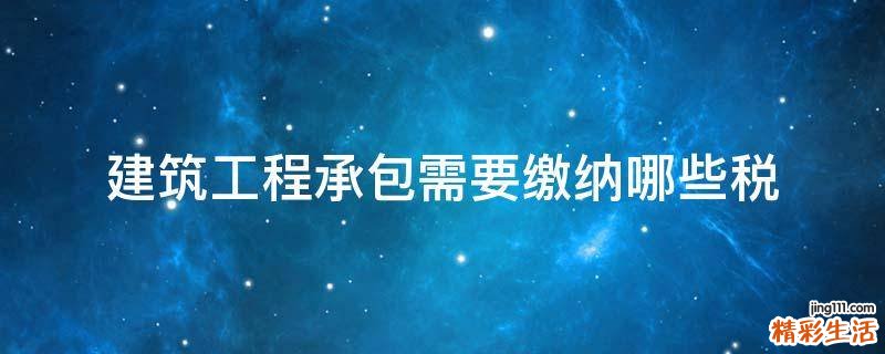 建筑工程承包需要缴纳哪些税