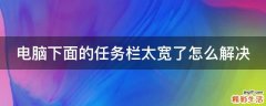电脑下面的任务栏太宽了怎么解决