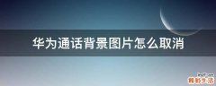 华为通话背景图片怎么取消
