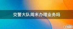 交警大队周末办理业务吗