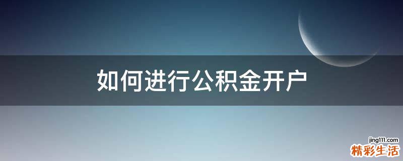 如何进行公积金开户