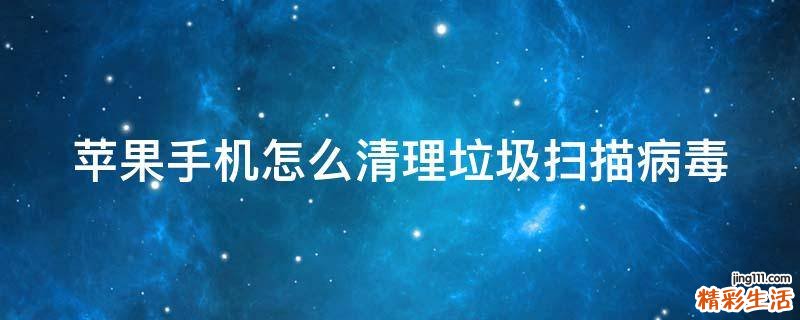 苹果手机怎么清理垃圾扫描病毒