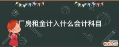 厂房租金计入什么会计科目