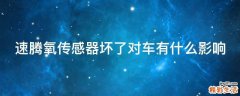 速腾氧传感器坏了对车有什么影响