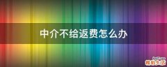 中介不给返费怎么办