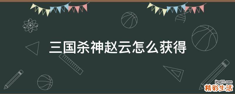 三国杀神赵云怎么获得