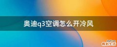 奥迪q3空调怎么开冷风