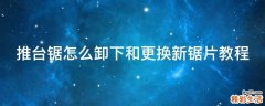 推台锯怎么卸下和更换新锯片教程