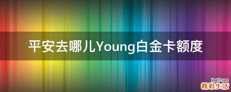 平安去哪儿Young白金卡额度