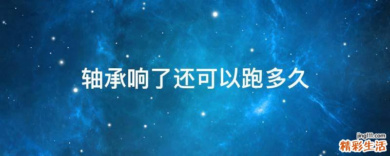 轴承响了还可以跑多久