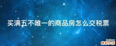 买满五不唯一的商品房怎么交税票