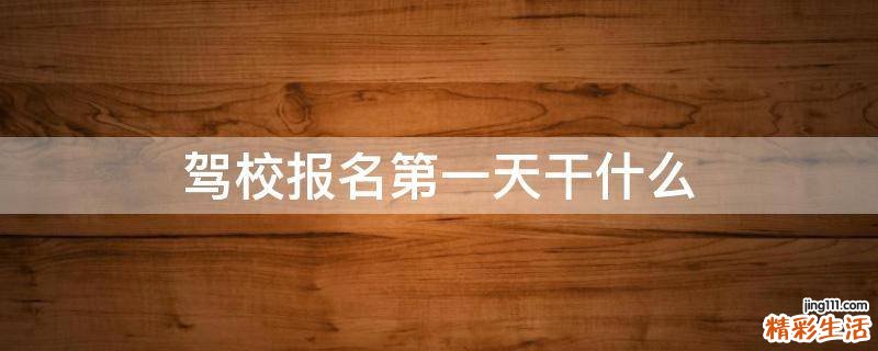 驾校报名第一天干什么