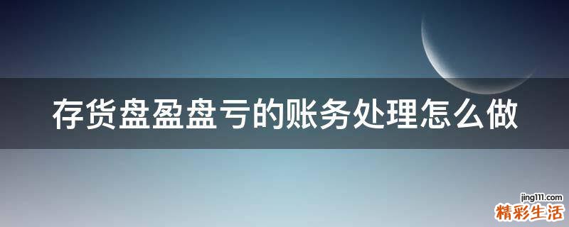 存货盘盈盘亏的账务处理怎么做