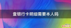 查银行卡明细需要本人吗