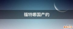 福特哪国产的