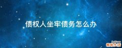 债权人坐牢债务怎么办