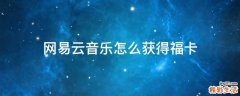 网易云音乐怎么获得福卡