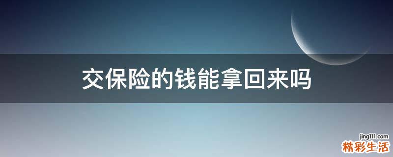 交保险的钱能拿回来吗