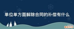 单位单方面解除合同的补偿有什么
