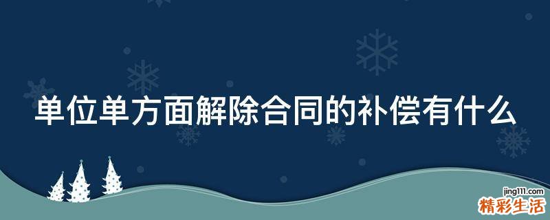 单位单方面解除合同的补偿有什么