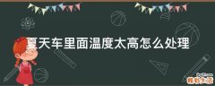 夏天车里面温度太高怎么处理
