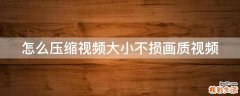 怎么压缩视频大小不损画质视频