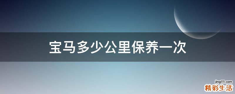 宝马多少公里保养一次