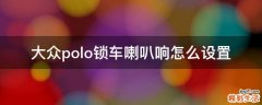 大众polo锁车喇叭响怎么设置